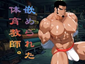 嵌められた体育教師。筋肉と快楽に堕ちる体育会系教師！