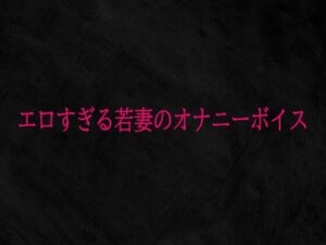 【神コスパ】エロすぎる若妻のオナニーボイス レビュー！ASMR沼にハマる！