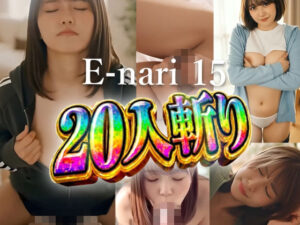 E-nari 15 20人斬り レビュー！550円でエロ天国！【動画＆SS】