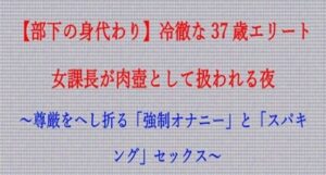 【ノベル】部下の身代わり――冷徹な37歳エリート女課長が肉壺として扱われる夜  〜尊厳をへし折る「強●オナニー」と「スパキング」セックス〜（FANZA版） レビュー