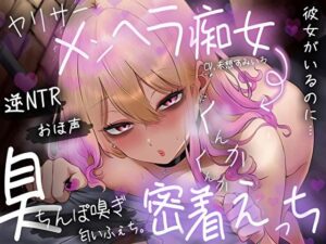 【おほ声×逆NTR】メンヘラ痴女に溺れる！臭ちん嗅ぎフェチがヤバい