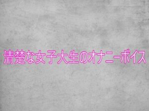 【165円】清楚な女子大生のオナニーボイスが最高すぎた！