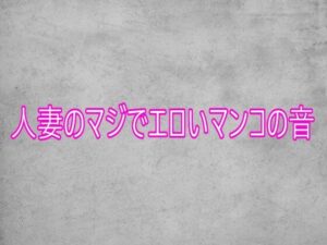 人妻ASMR！マジでエロいマンコの音【165円】ガールズコレクション