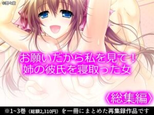 【悶々堂】お願いだから私を見て！姉の彼氏を寝取った女 ＜総集編＞