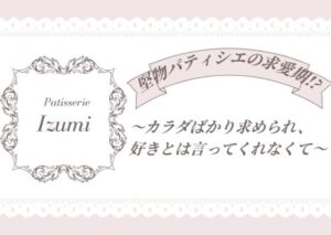堅物パティシエの求愛期！？クールな彼に溺れる極上ラブストーリー
