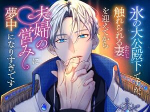 氷の大公殿下はデレデレ妻に夢中！ギャップ萌え必至の大人向けファンタジー