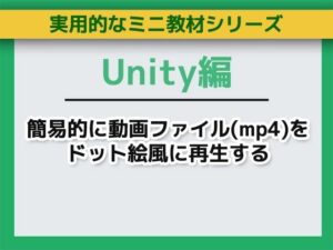 Unityで簡易的に動画ファイル（mp4）をドット絵風に再生する〜ミニ教材/講座セット レビュー・感想【サンプルあり】