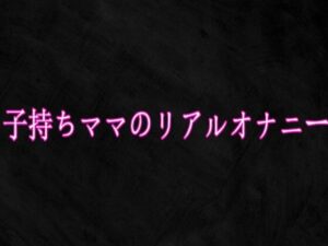【熟女ASMR】子持ちママのリアルオナニーがヤバすぎた！