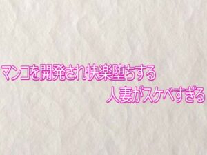 マンコを開発され快楽堕ちする人妻がスケベすぎる レビュー・感想｜快楽クラブの人気デモ・体験版あり同人【サンプルあり】