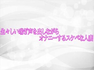 人妻の喘ぎ声ASMR！生々しいオナニーボイスで脳汁ドバドバ！