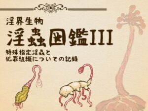 淫界生物-淫蟲図鑑III 特殊指定淫蟲と犯罪組織についての記録の評価・感想｜触手系同人誌レビュー【2026年】