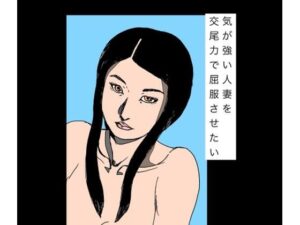 気が強い人妻を交尾力で屈服させたい レビュー・感想｜N-zumi-haの人気熟女同人【サンプルあり】