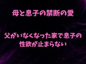 母と息子の禁断の愛〜父がいなくなった家で息子の性欲が止まらない〜 レビュー・感想|欲望愛着の人気熟女同人【サンプルあり】