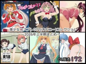 【フェチコレ21】 美少女コスプレ072コレクション〜2026年上半期まとめ〜 レビュー・感想【サンプルあり】