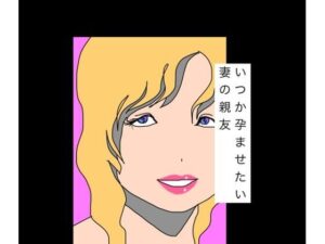 いつか孕ませたい妻の親友の評価・感想｜熟女系同人誌レビュー【2026年】