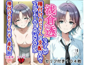 浅〇透ちゃんが種付けおじさんに支配されてプロデューサーが好きなのに種付けおじさんの子を産む話 レビュー