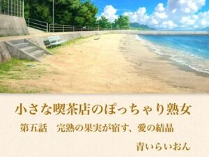 【官能小説】小さな喫茶店のぽっちゃり熟女  第五話  完熟の果実が宿す、愛の結晶 レビュー・感想【サンプルあり】