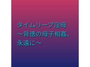 タイムリープ淫母 〜背徳の母子相姦、永遠に〜 レビュー・感想｜らぶらぶの人気熟女同人【サンプルあり】