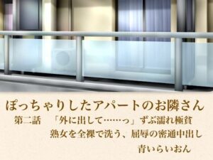 【官能小説】ぽっちゃりしたアパートのお隣さん  第二話  「外に出して……」ずぶ濡れ極貧熟女を全裸で洗う、屈辱の密通中出し レビュー