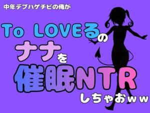 中年デブハゲチビの俺が『To LOVEる』のナナを催●NTRしちゃおwwの評価・感想|制服系同人誌レビュー【2026年】