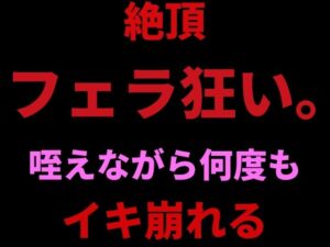 絶頂フェラ狂い。咥えながらバイブで何度もイキ崩れるの評価・感想｜フェラ系同人誌レビュー【2026年】