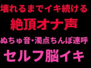壊れるまでイキ続ける絶頂オナ声 〜ぬちゅ音・濁点ちんぽ連呼・セルフ脳イキ〜 レビュー・感想【サンプルあり】