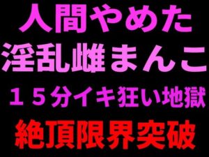 人間やめた淫乱雌まんこ 15分イキ狂い地獄 絶頂限界突破の評価・感想｜アナル系同人誌レビュー【2026年】