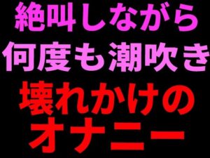 絶叫しながら何度も潮吹き。壊れかけのオナニー レビュー・感想｜絶頂ひとりオナ子の人気オナニー同人【サンプルあり】
