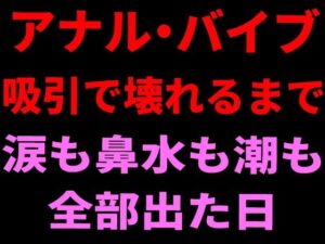 アナル・バイブ・吸引で壊れるまで。涙も鼻水も潮も全部出た日の評価・感想｜クンニ系同人誌レビュー【2026年】