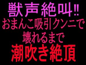 獣声絶叫？おまんこ吸引クンニで壊れるまで潮吹き絶頂 レビュー・感想｜絶頂ひとりオナ子の人気クンニ同人【サンプルあり】