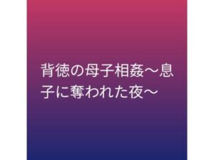 背徳の母子相姦〜息子に奪われた夜〜の評価・感想｜熟女系同人誌レビュー【2026年】