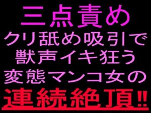 三点責めクリ舐め吸引で獣声イキ狂う変態マンコ女の連続絶頂！！の評価・感想｜クンニ系同人誌レビュー【2026年】