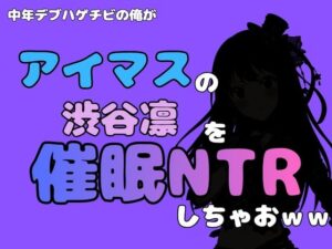 中年デブハゲチビの俺が『アイドルマスター』の 渋谷凛を催●NTRしちゃおww レビュー・感想【サンプルあり】