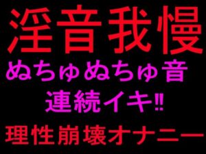 淫音我慢 ぬちゅぬちゅ音連続イキ！！理性崩壊オナニー レビュー・感想｜絶頂ひとりオナ子の人気オナニー同人【サンプルあり】