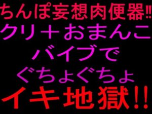 ちんぽ妄想肉便器！！クリ＋おまんこバイブでぐちょぐちょイキ地獄！！の評価・感想｜クンニ系同人誌レビュー【2026年】