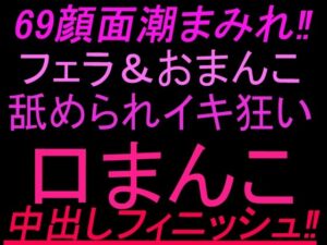 69顔面潮まみれ！！フェラandおまんこ舐められイキ狂い口まんこ中出しフィニッシュ！！ レビュー・感想【サンプルあり】