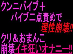 クンニバイブ＋バイブ二点責めで理性崩壊！！！クリandおまんこ崩壊イキ狂いオナニー！！ レビュー・感想【サンプルあり】
