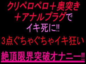 クリペロペロ＋奥突き＋アナルプラグでイキ死に！3点ぐちゃぐちゃ15分イキ狂い絶頂限界突破オナニー！！ レビュー