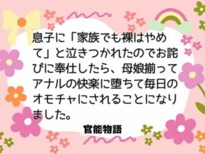 息子に「家族でも裸はやめて」と泣きつかれたのでお詫びに奉仕したら、母娘揃ってアナルの快楽に堕ちて毎日のオモチャにされることになりました。 レビュー