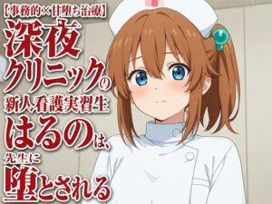 【事務的×甘堕ち治療】深夜クリニックの新人看護実習生はるのは、先生に堕とされる レビュー・感想【サンプルあり】