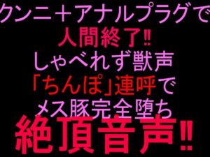 クンニ＋アナルプラグで人間終了！！しゃべれず獣声「ちんぽ」連呼でメス豚完全堕ち絶頂音声！！ レビュー