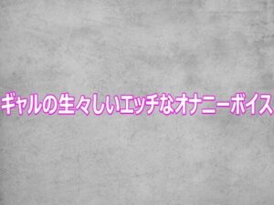 ギャルの生々しいエッチなオナニーボイス レビュー・感想｜ガールズコレクションの人気デモ・体験版あり同人【サンプルあり】