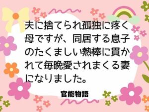 夫に捨てられ孤独に疼く母ですが、同居する息子のたくましい熱棒に貫かれて毎晩愛されまくる妻になりました。 レビュー
