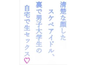 清楚な顔したスケベアイドル、裏で男子大学生の自宅で生セックス（はーと） レビュー・感想【サンプルあり】
