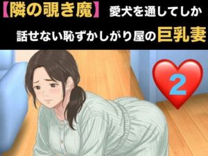 【隣の覗き魔】愛犬を通してしか話せない恥ずかしがり屋の巨乳妻  第二話  逃げ場のない密室と、引き返せない調教 レビュー