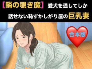 【隣の覗き魔】愛犬を通してしか話せない恥ずかしがり屋の巨乳妻  合本版の評価・感想｜ノベル系同人誌レビュー【2026年】