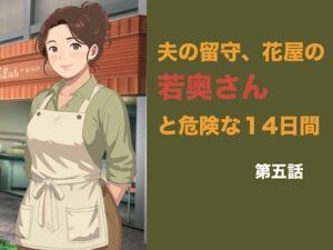 夫の留守、花屋の若奥さんと危険な十四日間  第五話  夫の知らぬ間に若い青年の種を宿し、完璧な托卵を愛おしむ夜 レビュー